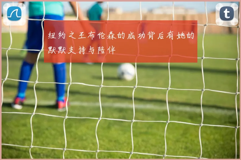 纽约之王布伦森的成功背后有她的默默支持与陪伴